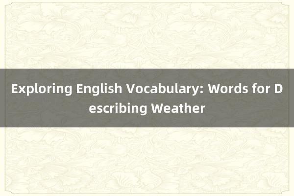 Exploring English Vocabulary: Words for Describing Weather